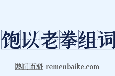 饱以老拳组词是什么意思的图片